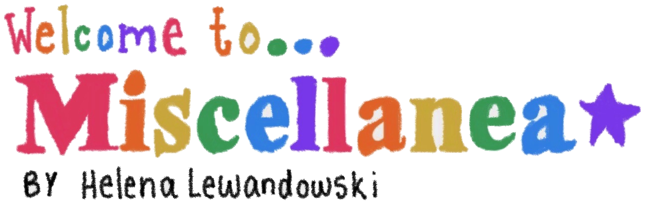 Welcome to Miscellanea — by Helena Lewandowski